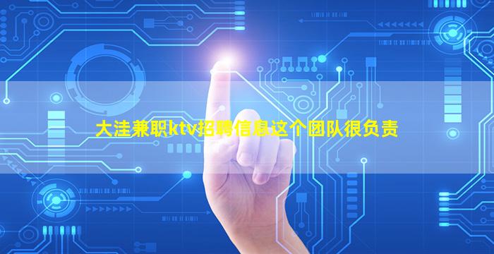 大洼兼职ktv招聘信息这个团队很负责